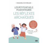 Les petits rituels pour intégrer les réflexes archaïques Les mouvements clés pour la réussite de l’enfant - 6-12 ans - Emmanuelle Sutherland - De Boeck Supérieur - broché - Guide