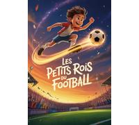 Les Petits Rois du Football: Une histoire de foot touchante pour développer confiance, motivation et esprit d’équipe