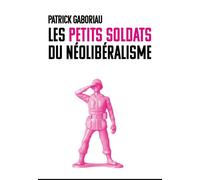 Les petits soldats du néolibéralisme - Patrick Gaboriau - Du Croquant - broché - Essai