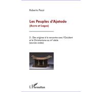 Les Peuples d'Ajatado (Accra et Lagos) (Tome 2) Des origines à la rencontre avec l'Occident et le Christianisme au XVè siècle (sources orales) - Roberto Pazzi - L'harmattan - broché - Etude