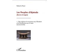 Les Peuples d'Ajatado (Accra et Lagos) (Tome 1) Des origines à la rencontre avec l'Occident et le Christianisme au XVè siècle (sources écrites) - Roberto Pazzi - L'harmattan - broché - Etude