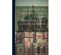 Les Peuples Du Caucase Et Leur Guerre D'independance Contre La Russie
