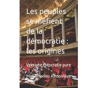 Les peuples se méfient de la démocratie : les origines: Vers une théocratie pure