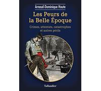 Les peurs de la belle époque: Crimes, attentats, catastrophes et autres périls