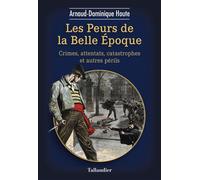 Les peurs de la belle époque Crimes, attentats, catastrophes et autres périls - Arnaud-Dominique Houte - Tallandier - broché - Essai