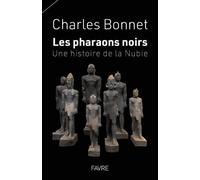 Les pharaons noirs - Une histoire de la Nubie - Charles Bonnet - Favre Pierre-Marcel Eds - broché - Essai