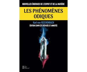Les Phénomènes Odiques: Recherches physiques et physiologiques sur les dynamides du magnétisme, de l’électricité, de la chaleur, de la lumière, de la ... dans leur relation avec la Force Vitale