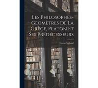 Les Philosophes-Géomètres De La Grèce, Platon Et Ses Prédécesseurs