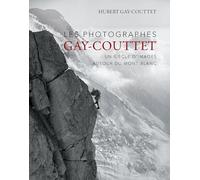 Les photographes gay-couttet - un siecle dimages autour du mont-blanc