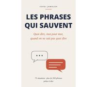 Les phrases qui sauvent: Quoi dire, mot pour mot, quand on ne sait pas quoi dire
