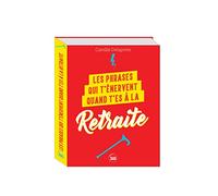 Les phrases qui t'énervent quand t'es à la retraite -Plus de 200 pages de citations pleines d humour