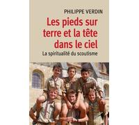 Les Pieds Sur Terre Et La Tete Dans Le Ciel - La Spiritualite Du Scoutisme