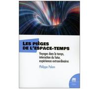 Les Pièges De L'espace-Temps - Voyages Dans Le Temps, Interaction Du Futur, Expériences Extraordinaires