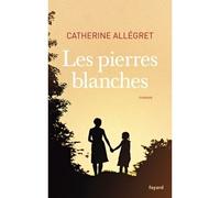 Les pierres blanches - Catherine Allégret - Fayard - broché - Roman
