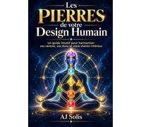 Les pierres de votre Design Humain.: Un guide intuitif pour harmoniser vos centres, vos dons et votre chemin intérieur.