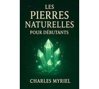 Les Pierres Naturelles pour Débutants: Un guide simple pour explorer les bienfaits et les secrets des pierres