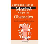 Les Piliers de la Motivation: Comment Rester Motivé Malgré les Obstacles