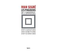 Les pingouins de l'universel: Antijudaïsme, antisémitisme, antisionisme