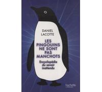 Les pingouins ne sont pas manchots: Encyclopédie du savoir inattendu