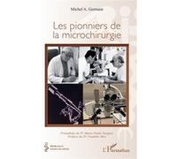Les pionniers de la microchirurgie Michel A. Germain (Auteur), Marie-Paule Vazquez (Avant-propos), Vladimir Mitz (Préface)