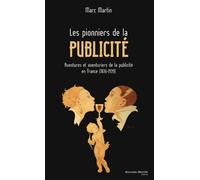 Les Pionniers De La Publicité - Aventures Et Aventuriers De La Publicité En France (1836-1939)