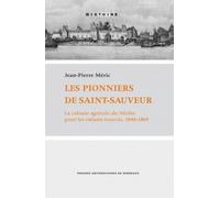 Les pionniers de Saint-Sauveur: La colonie agricole du Médoc pour les enfants trouvés, 1844-1869