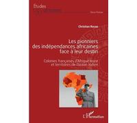 Les Pionniers Des Indépendances Africaines Face À Leur Destin - Colonies Françaises D'afrique Noire Et Territoires De L'océan Indien