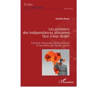 Les Pionniers Des Indépendances Africaines Face À Leur Destin - Colonies Françaises D'afrique Noire Et Territoires De L'océan Indien