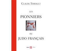 Les pionniers du judo français Entretiens avec Claude Thibault - Claude Thibault - Budo Eds - broché - Guide