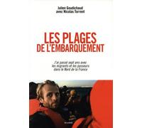 Les Plages De L'embarquement - J'ai Passé Sept Ans Avec Les Migrants Et Les Passeurs Dans Le Nord De La France