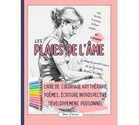 Les Plaies De L’Âme: Livre de coloriage Art Thérapie Inspirant pour Femmes: Journaling en 5 étapes anti-stress, de la poésie, de l’écriture libre et ... positives et du Développement Personnel.