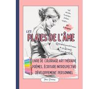 Les Plaies De L’Âme: Livre de coloriage Art Thérapie Inspirant pour Femmes: Journaling en 5 étapes anti-stress, de la poésie, de l’écriture libre et ... positives et du Développement Personnel.