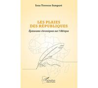 Issa Yeresso Sangaré – Les plaies des républiques: Épineuses chroniques sur l’Afrique – Broché