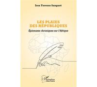 Les plaies des républiques Épineuses chroniques sur l’Afrique - Issa Yeresso Sangaré - L'harmattan - broché - Essai