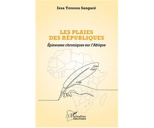 Les plaies des républiques Épineuses chroniques sur l’Afrique - Issa Yeresso Sangaré - L'harmattan - broché - Essai