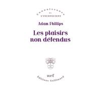 Adam Phillips – Les plaisirs non défendus – Psychanalyse de la morale et morale psychanalytique