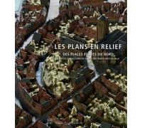 Les plans en relief des places fortes du Nord: Dans les collections du Palais des Beaux-Arts de Lille