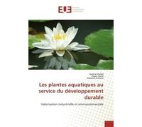 Les plantes aquatiques au service du developpement durable Valorisation industrielle et environnementale - Nabila Khellaf, - Universitaires Europeennes - broché - Etude
