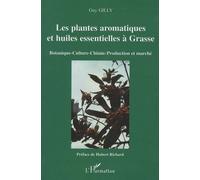 Les Plantes Aromatiques Et Huiles Essentielles À Grasse : Botanique, Culture, Chimie, Production Et Marché - Botanique, Culture, Chimie, Production Et Marché