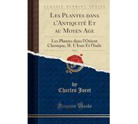 Les Plantes dans l'Antiquité Et au Moyen Age, Vol. 1: Les Plantes dans l'Orient Classique, II. L'Iran Et l'Inde (Classic Reprint)