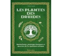 Les Plantes Des Druides - Symbolisme, Pouvoirs Magiques Et Recettes De La Tradition Celtique