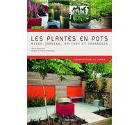 Les plantes en pots: Micro-jardins, balcons et terrasses
