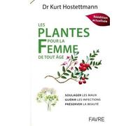 Les Plantes Pour La Femme De Tout Âge - Soulager Les Maux, Guérir Les Infections, Préserver La Beauté