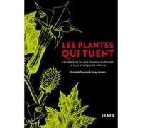 Les Plantes Qui Tuent - Les Végétaux Les Plus Toxiques Du Monde Et Leurs Stratégies De Défense