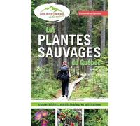 Les plantes sauvages du Québec: Comestibles, médicinales et utilitaires