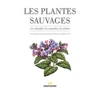 Les Plantes Sauvages - Les Identifier, Les Connaître, Les Utiliser