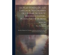 Les Plat-Fonds, Ou, Les Tableaux Des Galeries De L'éGlise De R.R.P.P. Jesuites D'anvers, Peints Par P.P. Rubens; Dessinez D'aprèS Les Ve&#