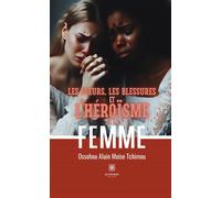 Les pleurs, les blessures et l'héroïsme de la femme - Ossohou Alain Moise Tchimou - Le Lys Bleu - broché - Roman