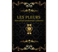 Les pleurs Marceline Desbordes-Valmore: Texte intégral annoté d’une biographie