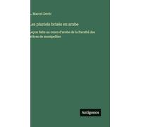 Les pluriels brisés en arabe: Leçon faite au cours d'arabe de la Faculté des lettres de montpellier